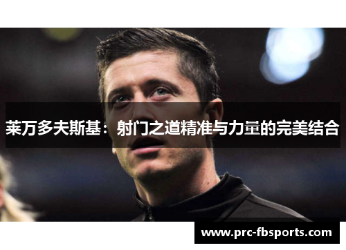 莱万多夫斯基：射门之道精准与力量的完美结合