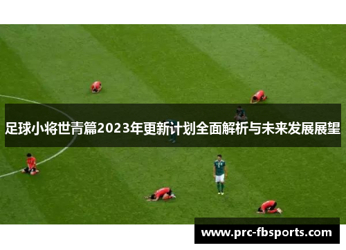 足球小将世青篇2023年更新计划全面解析与未来发展展望