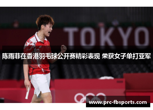 陈雨菲在香港羽毛球公开赛精彩表现 荣获女子单打亚军